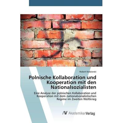 Polnische Kollaboration und Kooperation mit den Nationalsozialisten, Taschenbuch von Robert Kedzierski, AV Akademikerverlag, 978-3-639-80840-7