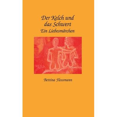 Der Kelch und das Schwert, Gebundene Ausgabe von Bettina Flossmann, BoD – Books on Demand, 978-3-8311-4180-7