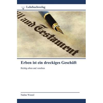 Erben ist ein dreckiges Geschäft, Taschenbuch von Nadine Wenzel, Lehrbuchverlag, 978-620-0-44742-5