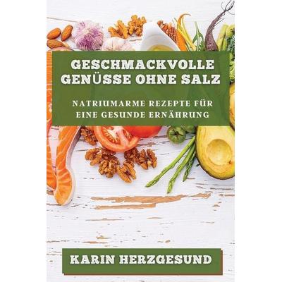 Geschmackvolle Genüsse ohne Salz, Taschenbuch von Karin Herzgesund, Sandro Demuro, 978-1-83519-467-6