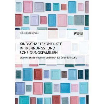 Kindschaftskonflikte in Trennungs- und Scheidungsfamilien. Die Familienmediation als Verfahren zur Streitbeilegung, Taschenbuch von Iris