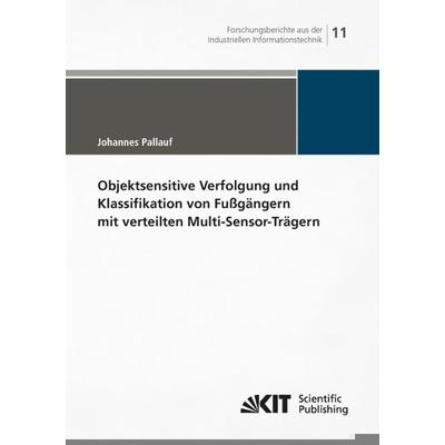 Objektsensitive Verfolgung und Klassifikation von Fußgängern mit verteilten Multi-Sensor-Trägern, Taschenbuch von Johannes Pallauf, KIT Scientific