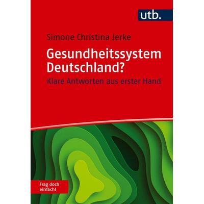 Gesundheitssystem Deutschland? Frag doch einfach!, Taschenbuch von Simone Christina Jerke, Utb GmbH, 978-3-8252-6098-9