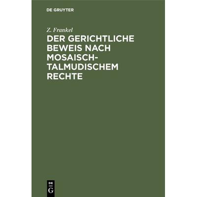 Der gerichtliche Beweis nach mosaisch-talmudischem Rechte, Gebundene Ausgabe von Z. Frankel, De Gruyter, 978-3-11-125535-4