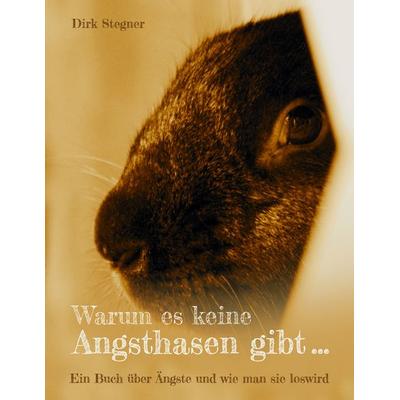 Warum es keine Angsthasen gibt..., Taschenbuch von Dirk Stegner, BoD – Books on Demand, 978-3-7568-0012-4