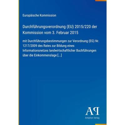 Durchführungsverordnung (EU) 2015/220 der Kommission vom 3. Februar 2015, Gebundene Ausgabe von Europäische Kommission, Antiphon Verlag,