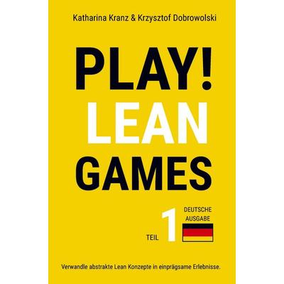 PLAY! Lean Games, Teil 1: Verwandle abstrakte Lean Konzepte in einprägsame Erlebnisse. (Deutsche Ausgabe), Taschenbuch von Katharina Kranz, Bookmundo,