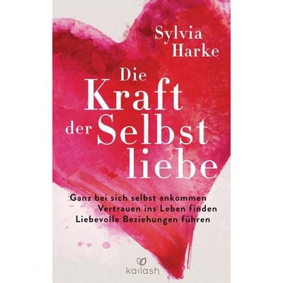 Die Kraft der Selbstliebe, Gebundene Ausgabe von Sylvia Harke, Kailash