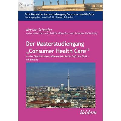 Der Masterstudiengang „Consumer Health Care“ an der Charité Universitätsmedizin Berlin 2001 bis 2018 - eine Bilanz, Taschenbuch von Marion Schaefer,