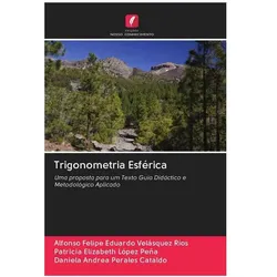 Trigonometria Esférica, Ratgeber von Patricia Elizabeth López Peña, Daniela Andrea Perales Cataldo, Alfonso Felipe Eduardo Velásquez Ríos