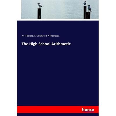 The High School Arithmetic, Taschenbuch von W. H. Ballard,A. C. McKay,R. A. Thompson, Hansebooks, 978-3-337-15887-3