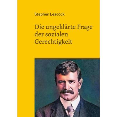 Die ungeklärte Frage der sozialen Gerechtigkeit, Taschenbuch von Stephen Leacock, BoD – Books on Demand, 978-3-7568-8197-0
