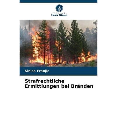 Strafrechtliche Ermittlungen bei Bränden, Taschenbuch von Sini¿a Franji¿, Verlag Unser Wissen, 978-620-9-66077-1