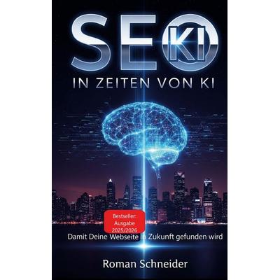 SEO in KI-Zeiten - Suchmaschinenoptimierung in Zeiten künstlicher Intelligenz, Taschenbuch von Roman Schneider, BoD – Books on Demand,