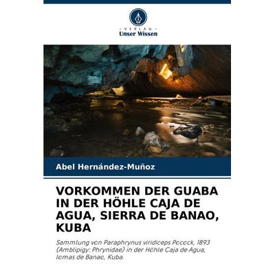 Vorkommen der Guaba in der Höhle Caja De Agua, Sierra De Banao, Kuba, Taschenbuch von Abel Hernández-Muñoz, Verlag Unser Wissen, 978-620-7-59495-5