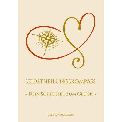 Selbstheilungskompass - Dein Schlüssel zum Glück, Gebundene Ausgabe von Simona Wendelspiess, BoD – Books on Demand, 978-3-7597-9248-8