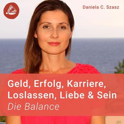 Geld, Erfolg, Karriere, Loslassen, Liebe und Sein: Die Balance - Daniela C. Szasz, Audio, 4066339903357