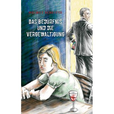 Das Bedürfnis und die Vergewaltigung, Taschenbuch von Helmut Schlitte, BoD – Books on Demand, 978-3-8334-8897-9