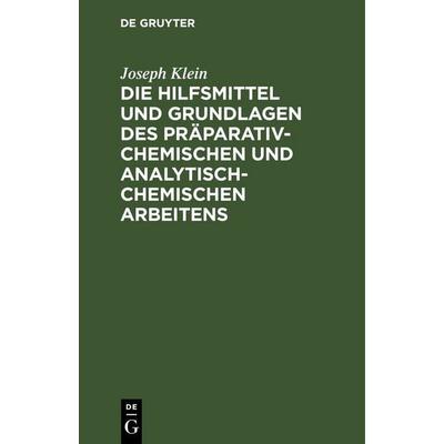 Die Hilfsmittel und Grundlagen des präparativ-chemischen und analytisch-chemischen Arbeitens, Gebundene Ausgabe von Joseph Klein, De Gruyter,