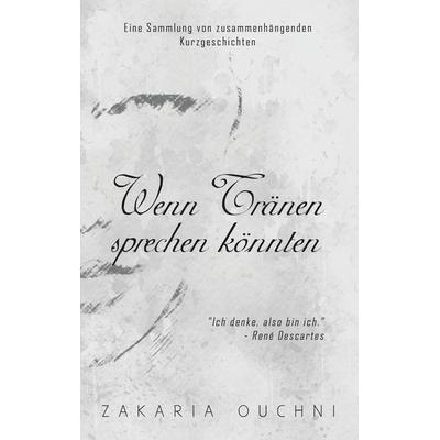 Wenn Tränen sprechen könnten, Taschenbuch von Zakaria Ouchni, BoD – Books on Demand, 978-3-7481-9035-6