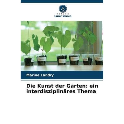 Die Kunst der Gärten: ein interdisziplinäres Thema, Taschenbuch von Marine Landry, Verlag Unser Wissen, 978-620-9-81219-4