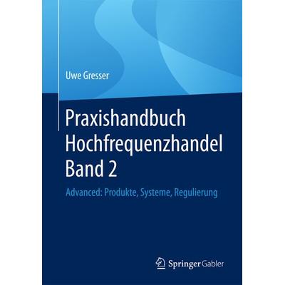 Praxishandbuch Hochfrequenzhandel Band 2, Gebundene Ausgabe von Uwe Gresser, Springer Fachmedien Wiesbaden GmbH, 978-3-658-13876-9