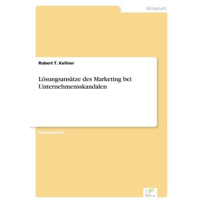 Lösungsansätze des Marketing bei Unternehmensskandalen, Taschenbuch von Robert T. Kellner, GRIN, 978-3-8386-0623-1