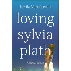 Loving Sylvia Plath, Belletristik von Emily Van Duyne