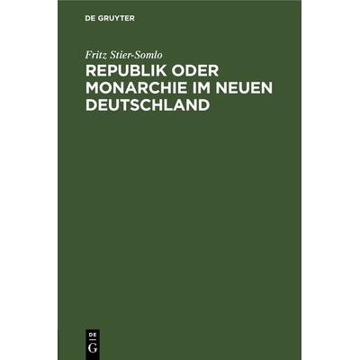 Republik oder Monarchie im neuen Deutschland, Gebundene Ausgabe von Fritz Stier-Somlo, De Gruyter, 978-3-11-243443-7