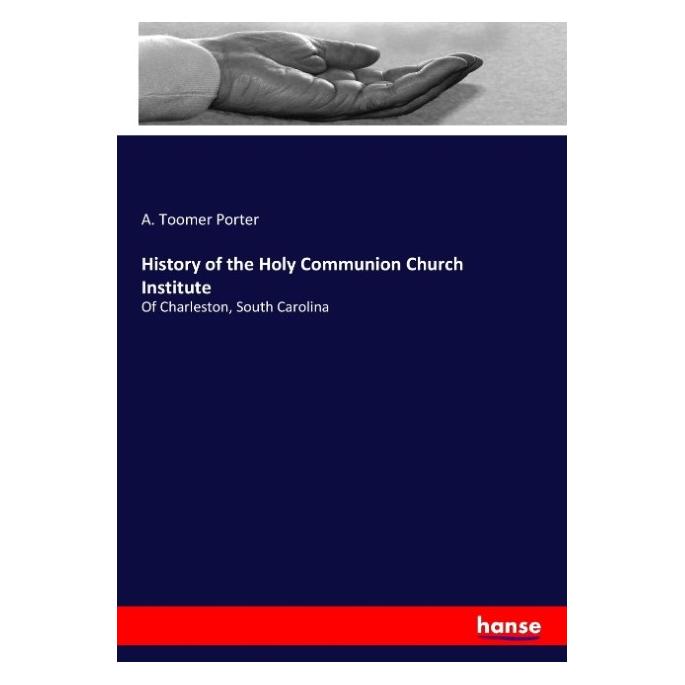 Hansebooks History of the Holy Communion Church Institute (Englisch, Softcover, A Toomer Porter) (55913542)