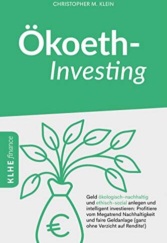 Christopher Klein - Ökoethinvesting: Geld ökologisch-nachhaltig und ethisch-sozial anlegen und intelligent investieren: Profitiere vom Megatrend Nachhaltigkeit und faire Geldanlage (ganz ohne Verzicht auf Rendite!) - Preis vom 15.09.2026 03:21:18 h