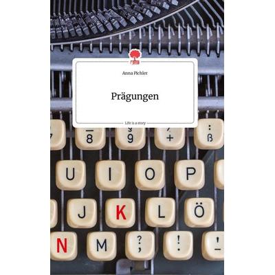 Prägungen. Life is a Story - story.one, Gebundene Ausgabe von Anna Pichler, Story.one publishing, 978-3-99087-810-1