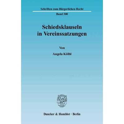 Schiedsklauseln in Vereinssatzungen., Taschenbuch von Angela Kölbl, Duncker & Humblot, 978-3-428-11378-1