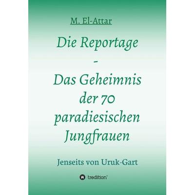 Die Reportage - Das Geheimnis der 70 paradiesischen Jungfrauen, Taschenbuch von M. El-Attar, Tredition, 978-3-7482-5680-9
