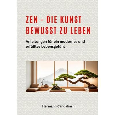 Zen - die Kunst bewusst zu Leben, Taschenbuch von Hermann Candahashi, Tredition, 978-3-384-28855-4