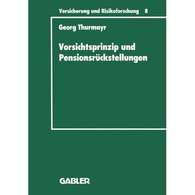 Vorsichtsprinzip und Pensionsrückstellungen, Taschenbuch von Georg Thurmayr, Betriebswirtschaftlicher Verlag Gabler, 978-3-409-18808-1
