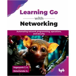 Learning Go with Networking, Schulbücher von Yogananth T. V. Balachandar A., A. Balachandar T. V. Yogananth
