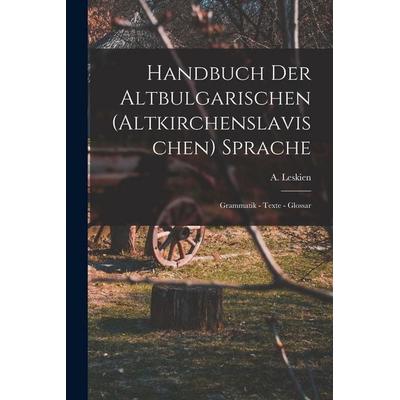 Handbuch der Altbulgarischen (Altkirchenslavischen) Sprache, Taschenbuch von A. Leskien, Tradd Street Press, 978-1-01-742325-9