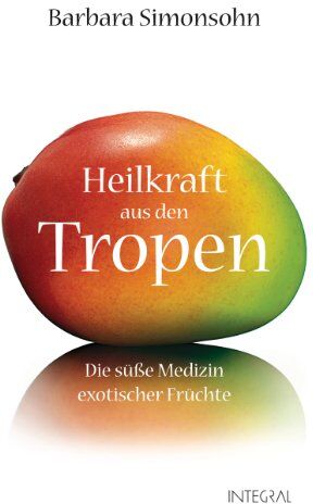Barbara Simonsohn - Heilkraft aus den Tropen: Die süße Medizin exotischer Früchte - Preis vom 30.09.2026 09:01:18 h