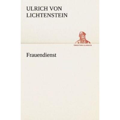 Frauendienst, Taschenbuch von Ulrich Lichtenstein, Tredition, 978-3-8424-1865-3