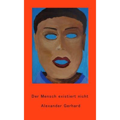 Der Mensch existiert nicht, Gebundene Ausgabe von Alexander Gerhard, Tredition, 978-3-347-27720-5
