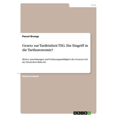 Gesetz zur Tarifeinheit TEG. Ein Eingriff in die Tarifautonomie?, Taschenbuch von Pascal Brungs, GRIN, 978-3-346-13185-0