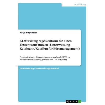 KI-Werkzeug regelkonform für einen Textentwurf nutzen (Unterweisung Kaufmann/Kauffrau für Büromanagement), Taschenbuch von Katja Hageneier, GRIN,