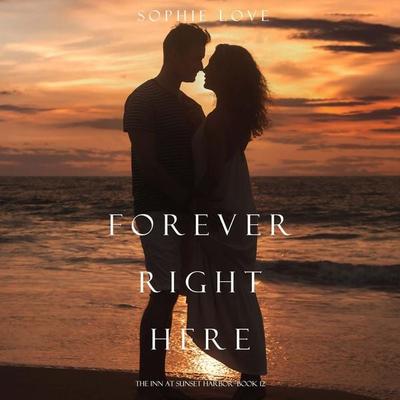 Forever Right Here (The Inn at Sunset Harbor—Book 12) - Sophie Love, Audio, 9798341595651