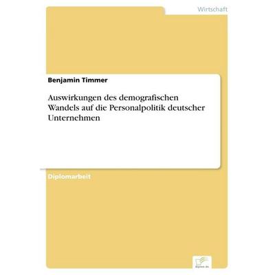 Auswirkungen des demografischen Wandels auf die Personalpolitik deutscher Unternehmen, Taschenbuch von Benjamin Timmer, GRIN, 978-3-8386-9862-5