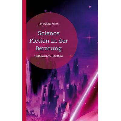 Science Fiction in der Beratung, Taschenbuch von Jan Hauke Hahn, BoD – Books on Demand, 978-3-7519-9821-5