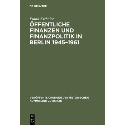 Öffentliche Finanzen und Finanzpolitik in Berlin 1945–1961, Gebundene Ausgabe von Frank Zschaler, De Gruyter, 978-3-11-014409-3