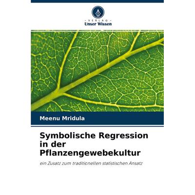 Symbolische Regression in der Pflanzengewebekultur, Taschenbuch von Meenu Mridula, Verlag Unser Wissen, 978-620-4-42994-6