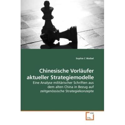 Waibel, S: Chinesische Vorläufer aktueller Strategiemodelle, Taschenbuch von Sophie C. Waibel, VDM, 978-3-639-21774-2