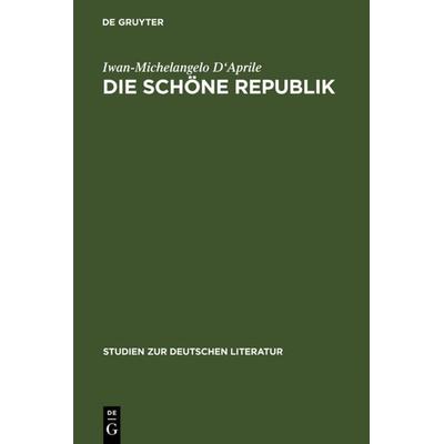 Die schöne Republik, Gebundene Ausgabe von Iwan-Michelangelo D'Aprile; De Gruyter, 978-3-484-18181-6